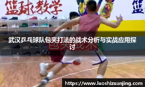 武汉乒乓球队包夹打法的战术分析与实战应用探讨