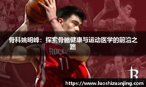 骨科姚明峰：探索骨骼健康与运动医学的前沿之路