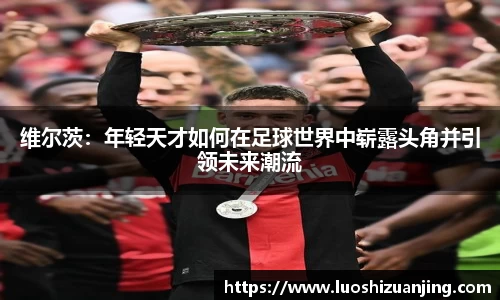 维尔茨：年轻天才如何在足球世界中崭露头角并引领未来潮流