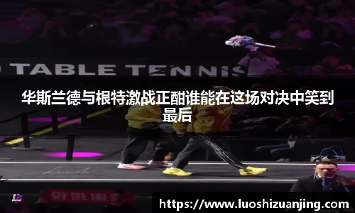 华斯兰德与根特激战正酣谁能在这场对决中笑到最后