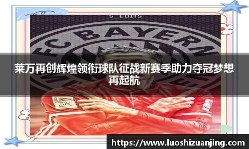 莱万再创辉煌领衔球队征战新赛季助力夺冠梦想再起航