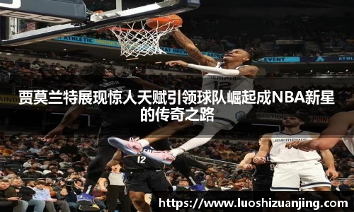 贾莫兰特展现惊人天赋引领球队崛起成NBA新星的传奇之路
