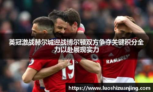 英冠激战赫尔城迎战博尔顿双方争夺关键积分全力以赴展现实力