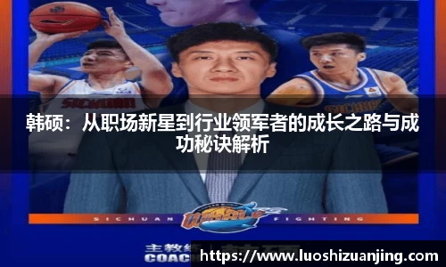 韩硕：从职场新星到行业领军者的成长之路与成功秘诀解析